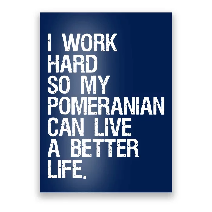 I Work Hard So My Pomeranian Can Live A Better Life Poster