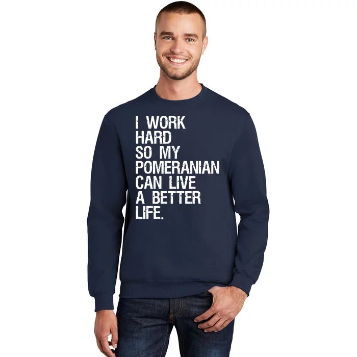 I Work Hard So My Pomeranian Can Live A Better Life Tall Sweatshirt