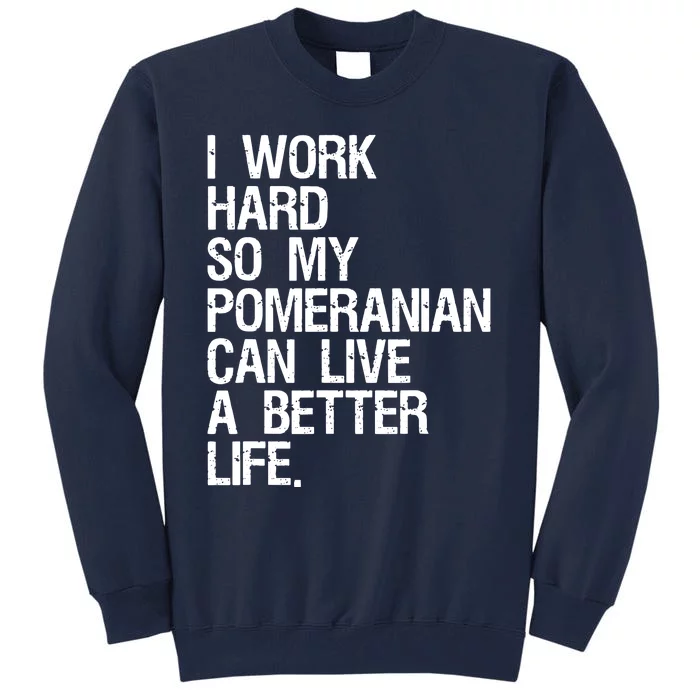 I Work Hard So My Pomeranian Can Live A Better Life Tall Sweatshirt