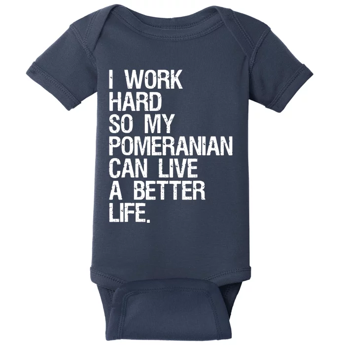 I Work Hard So My Pomeranian Can Live A Better Life Baby Bodysuit