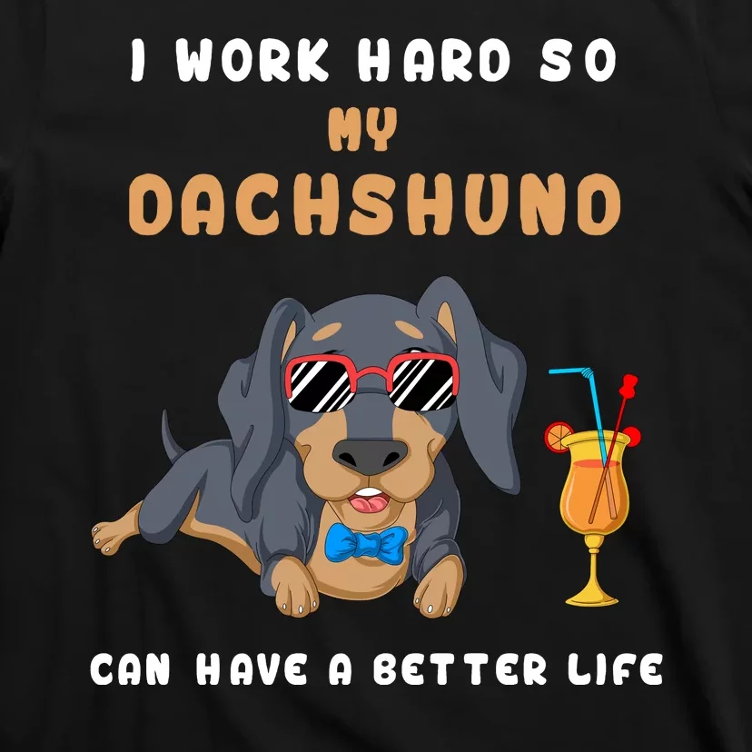 I Work Hard So My Dachshund Can Have A Better Life T-Shirt