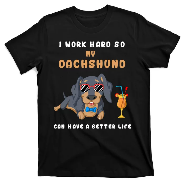 I Work Hard So My Dachshund Can Have A Better Life T-Shirt