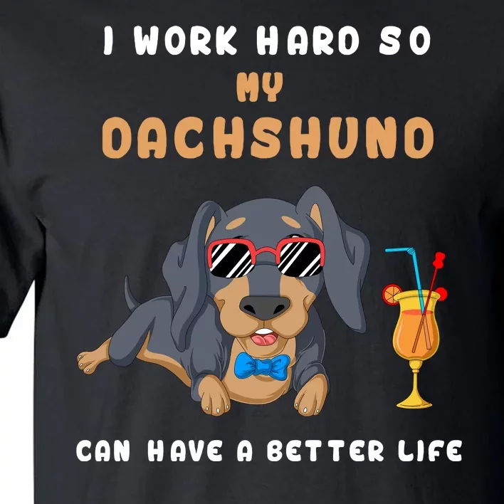 I Work Hard So My Dachshund Can Have A Better Life Tall T-Shirt