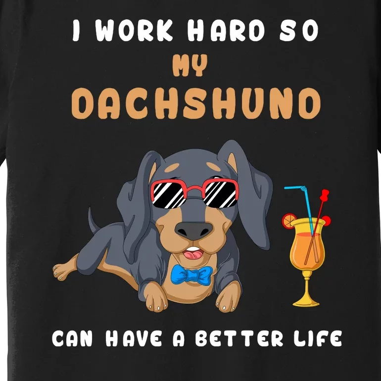 I Work Hard So My Dachshund Can Have A Better Life Premium T-Shirt