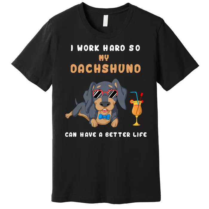 I Work Hard So My Dachshund Can Have A Better Life Premium T-Shirt