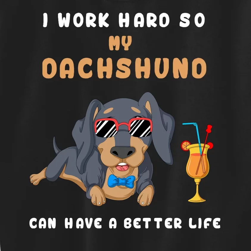 I Work Hard So My Dachshund Can Have A Better Life Kids Sweatshirt