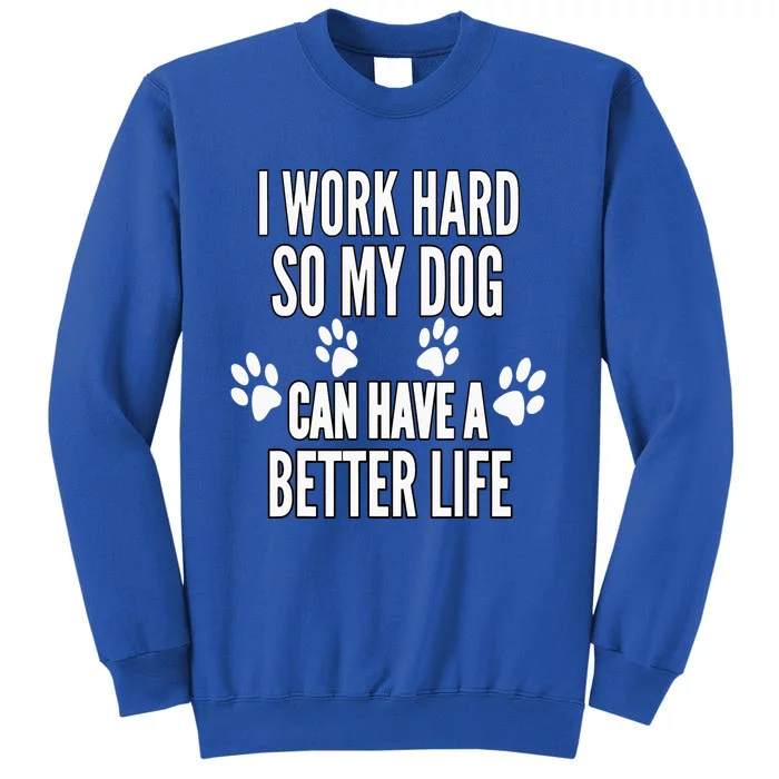 I Work Hard So My Dogs Can Have A Better Life Funny Vintage Tall Sweatshirt