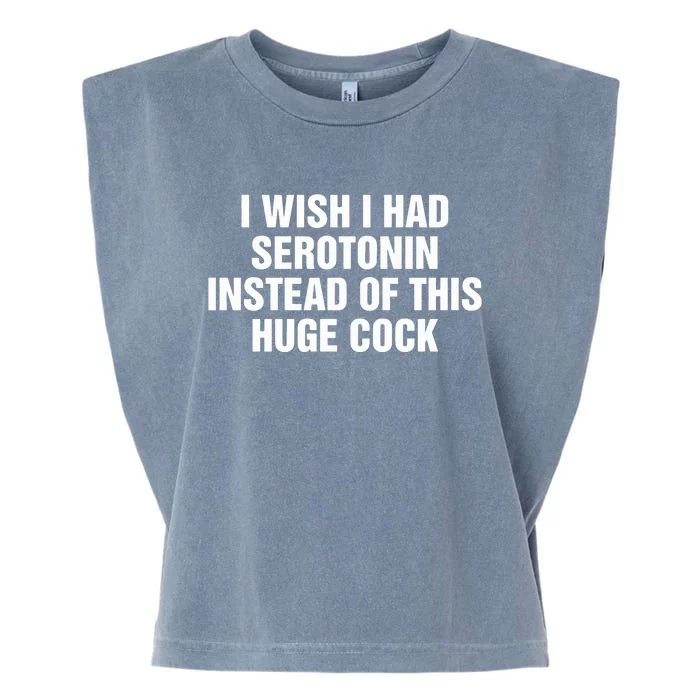 I Wish I Had Serotonin Instead Of This Huge Cock Garment-Dyed Women's Muscle Tee