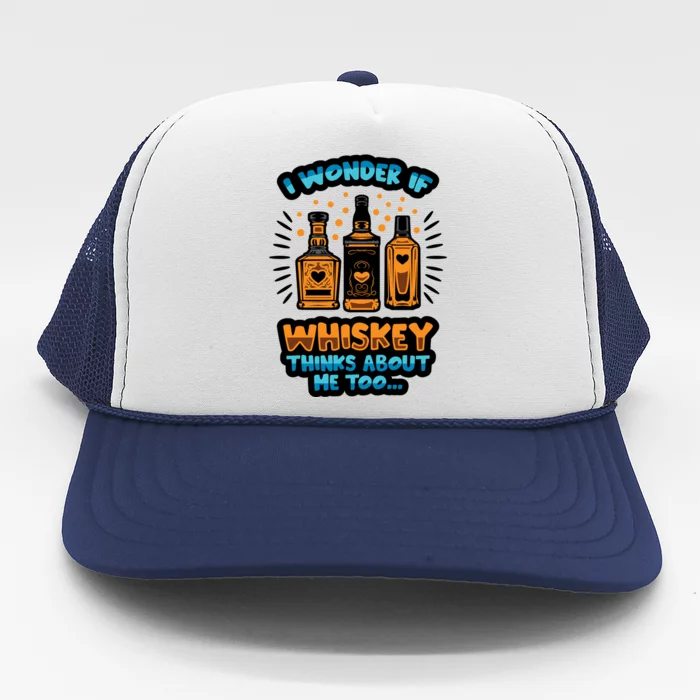 I Wonder If Whiskey Thinks About Me Too Ing Mom Dad Fun Cute Gift Trucker Hat