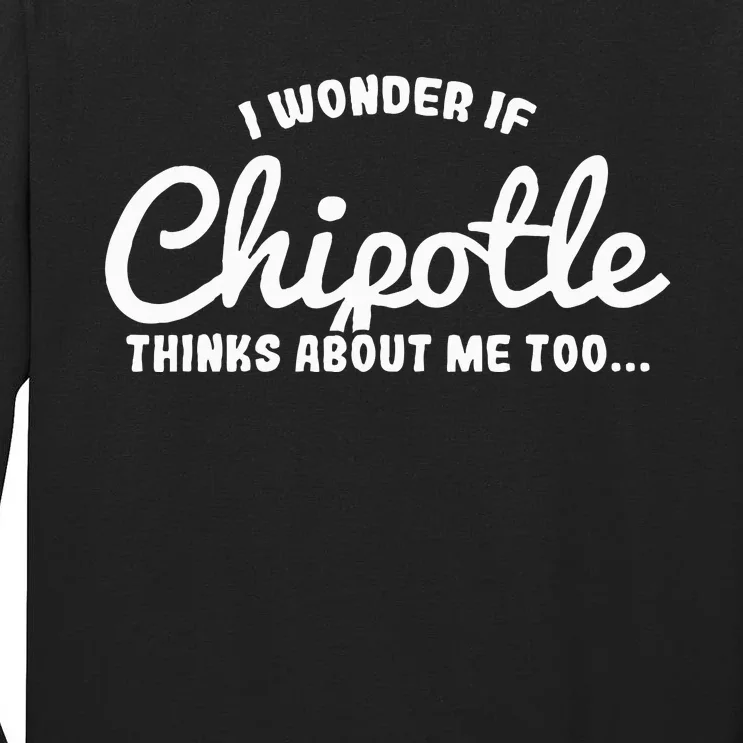 I Wonder If Chipotle Thinks About Me Too Tall Long Sleeve T-Shirt