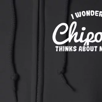 I Wonder If Chipotle Thinks About Me Too Full Zip Hoodie