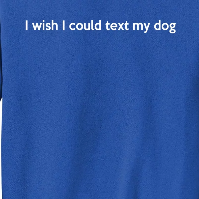 I Wish I Could Text My Dog Tail Wagging Memory Dog Lover Great Gift Tall Sweatshirt