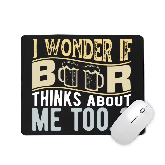 I Wonder If Beer Thinks About Me Too Mousepad