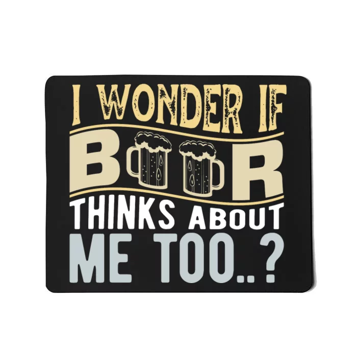 I Wonder If Beer Thinks About Me Too Mousepad