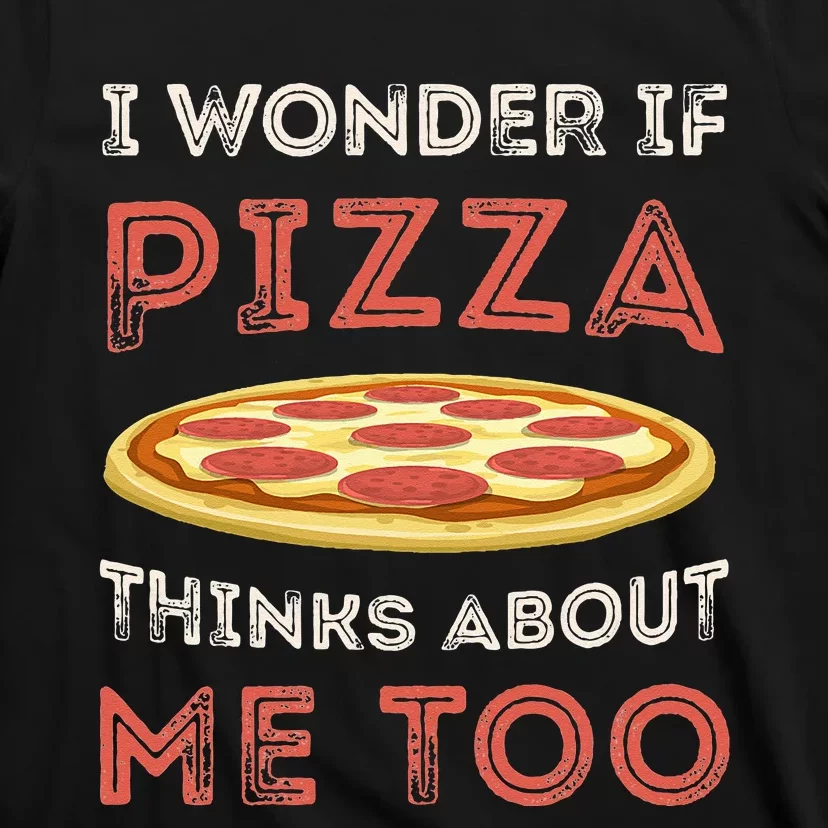 I Wonder If Pizza Thinks About Me Too Funny Dough Crust T-Shirt