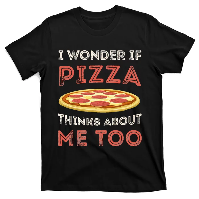 I Wonder If Pizza Thinks About Me Too Funny Dough Crust T-Shirt