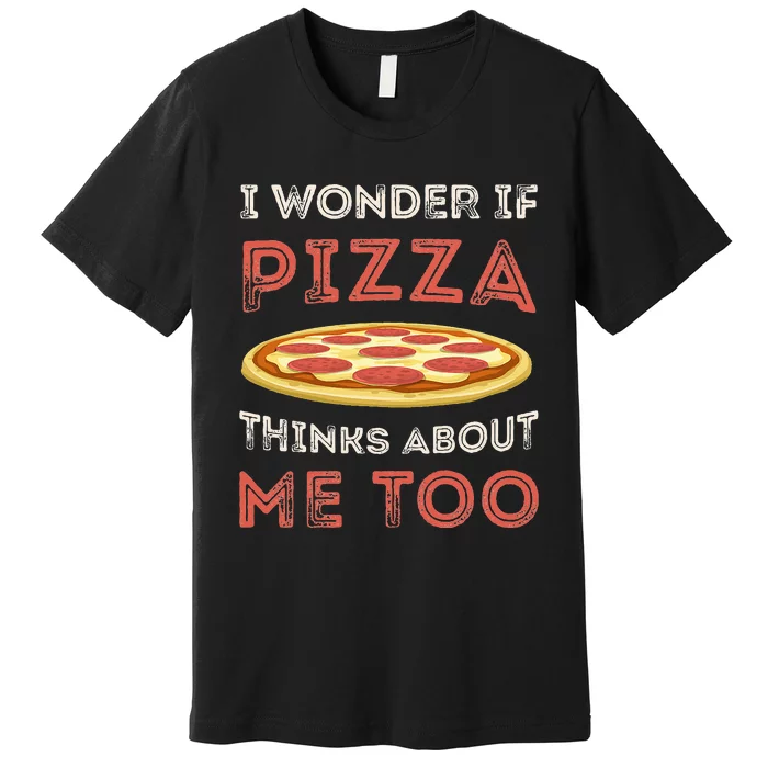 I Wonder If Pizza Thinks About Me Too Funny Dough Crust Premium T-Shirt