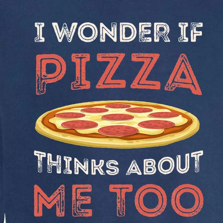 I Wonder If Pizza Thinks About Me Too Funny Dough Crust Garment-Dyed Sweatshirt