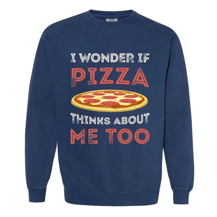 I Wonder If Pizza Thinks About Me Too Funny Dough Crust Garment-Dyed Sweatshirt