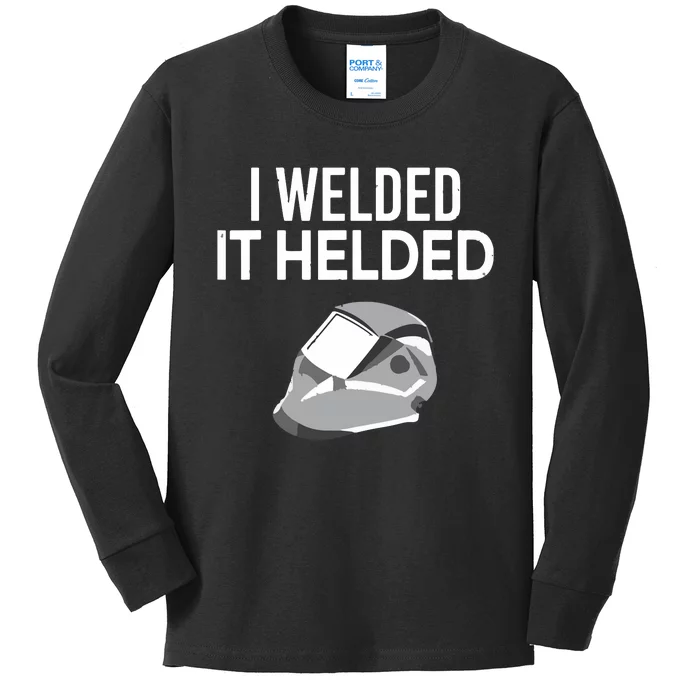 I Welded It Helded Funny Master Welder Welding Kids Long Sleeve Shirt