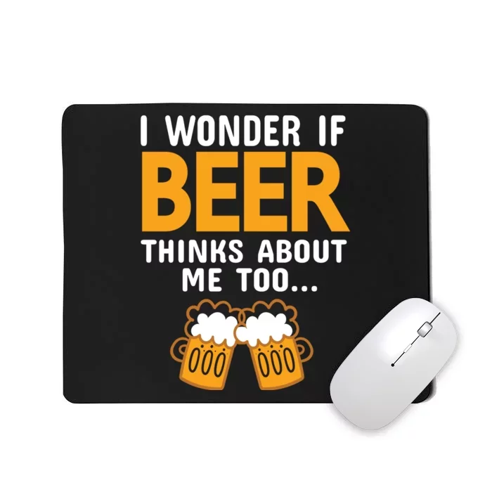 I Wonder If Beer Thinks About Me Too Mousepad