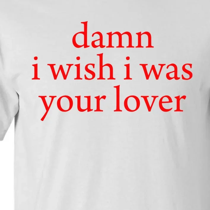 I Wish I Was Your Lover Tall T-Shirt