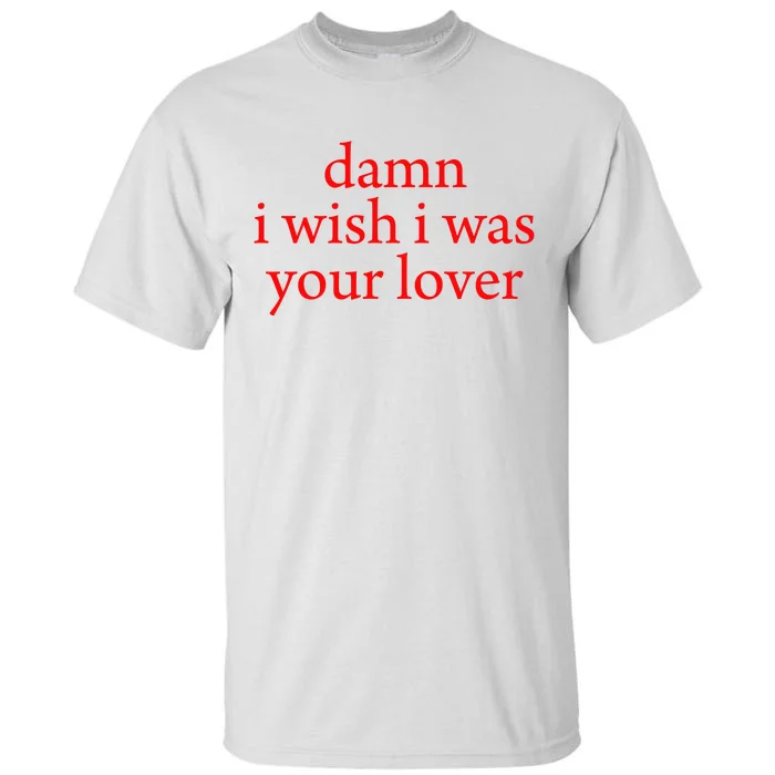 I Wish I Was Your Lover Tall T-Shirt