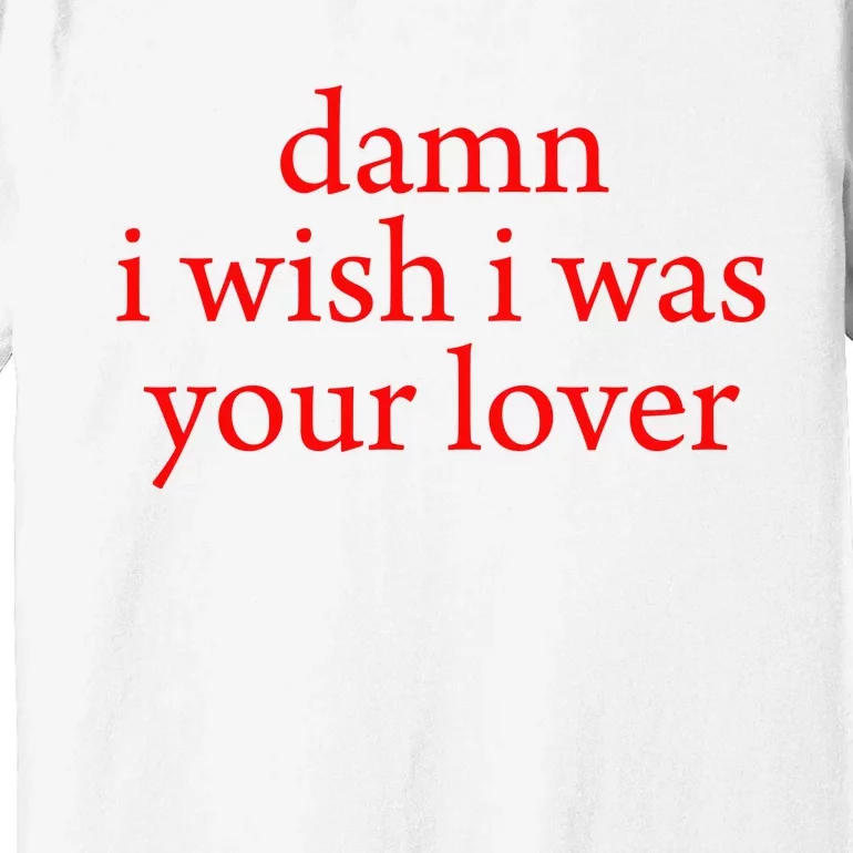 I Wish I Was Your Lover Premium T-Shirt