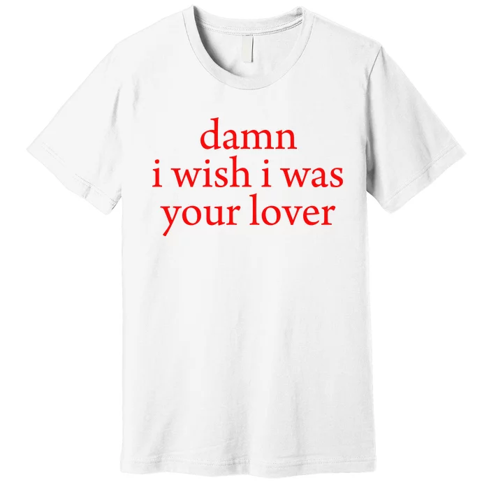 I Wish I Was Your Lover Premium T-Shirt