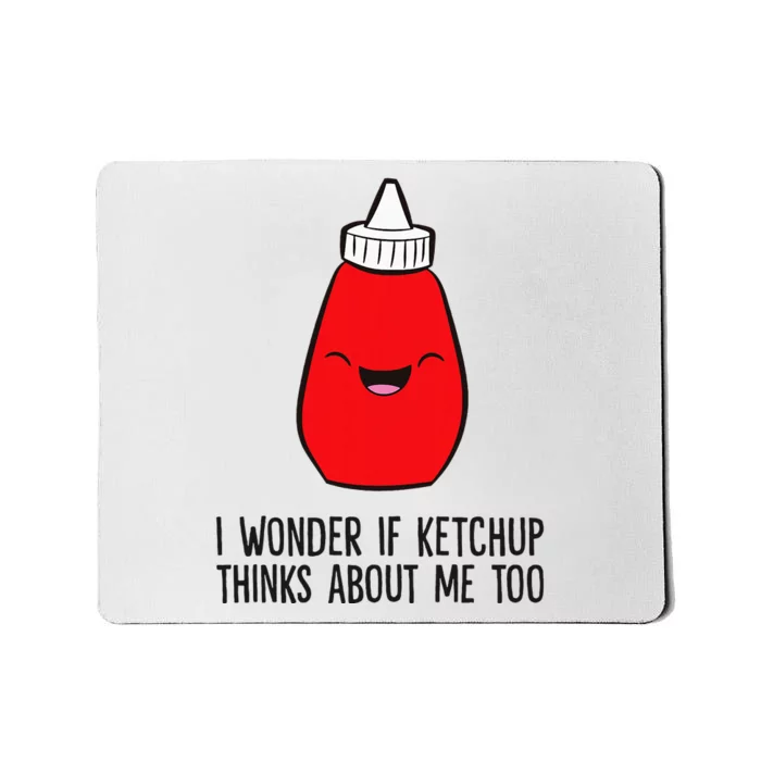 I Wonder If K.E.T.C.H.U.P Thinks About Me Too Funny Mousepad