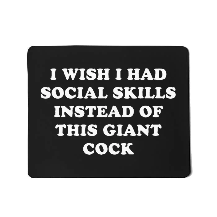 I Wish I Had Social Skills Instead Of This Giant Cock Mousepad