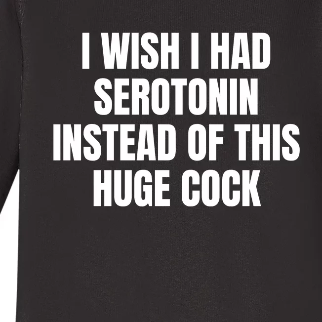 I Wish I Had Serotonin Instead Of This Huge Cock Baby Long Sleeve Bodysuit