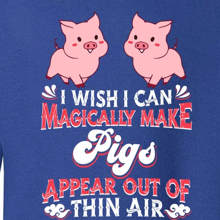 I Wish I Can Magically Make Pigs Appear Gift Pig Gift Toddler Sweatshirt