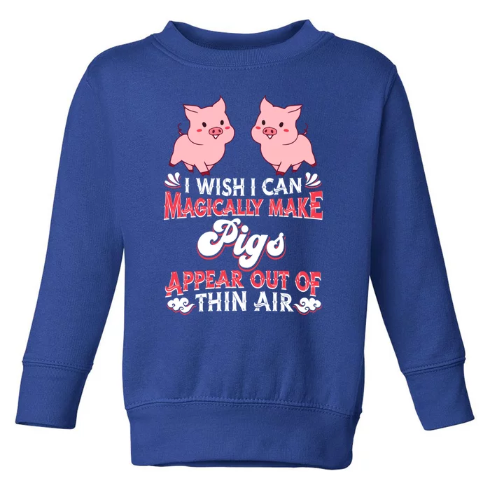 I Wish I Can Magically Make Pigs Appear Gift Pig Gift Toddler Sweatshirt