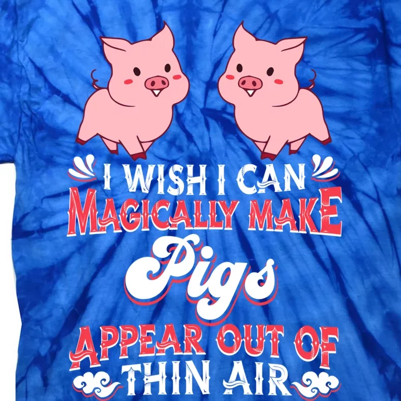 I Wish I Can Magically Make Pigs Appear Gift Pig Gift Tie-Dye T-Shirt