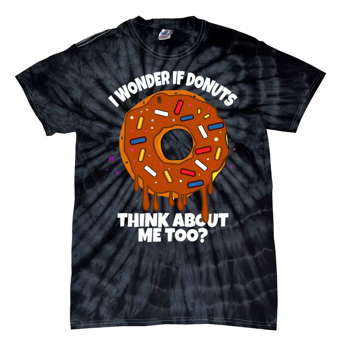 I Wonder If Donuts Think About Me Too | Doughnuts Cute Donut Tie-Dye T-Shirt