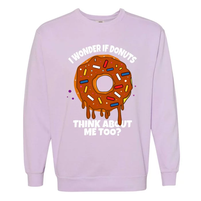 I Wonder If Donuts Think About Me Too | Doughnuts Cute Donut Garment-Dyed Sweatshirt