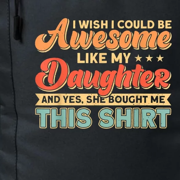 I Wish I Could Be Awesome Like My Daughter Father Dad Cute Gift Daily Commute Backpack