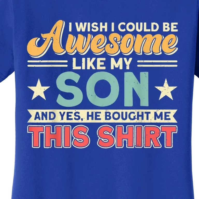 I Wish I Could Be Awesome Like My Son Father Dad Meaningful Gift Women's T-Shirt