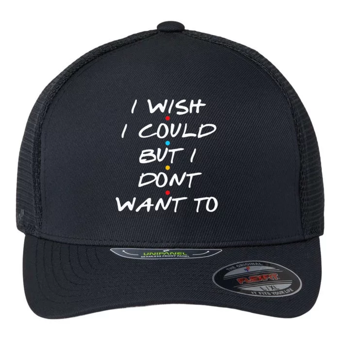 I Wish I Could But I Dont Want To Flexfit Unipanel Trucker Cap