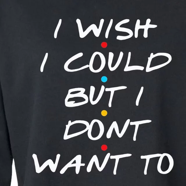 I Wish I Could But I Dont Want To Cropped Pullover Crew