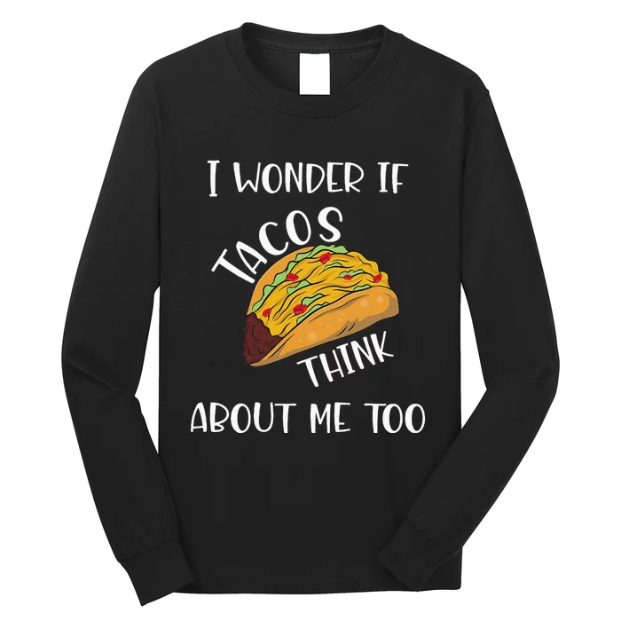 I wonder if tacos think about me too Long Sleeve Shirt