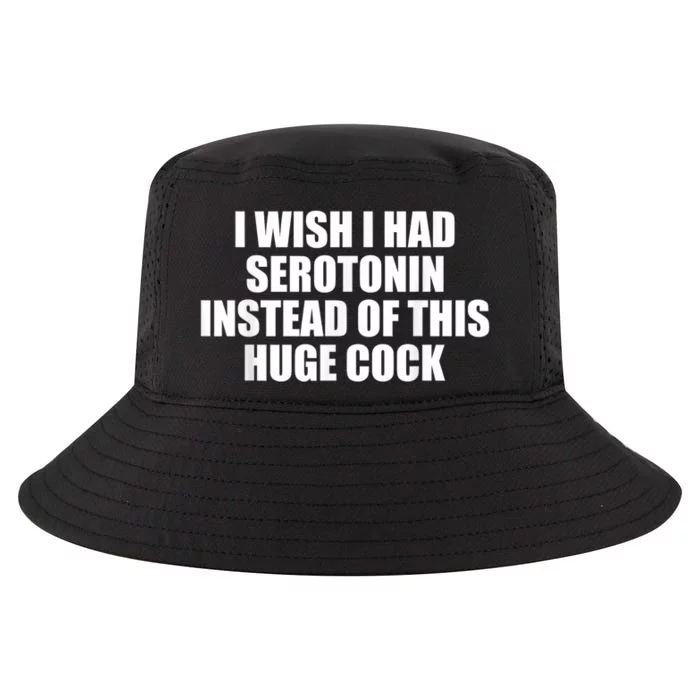 I Wish I Had Serotonin Instead Of This Huge Cock Funny Adult Humor Gift Cool Comfort Performance Bucket Hat