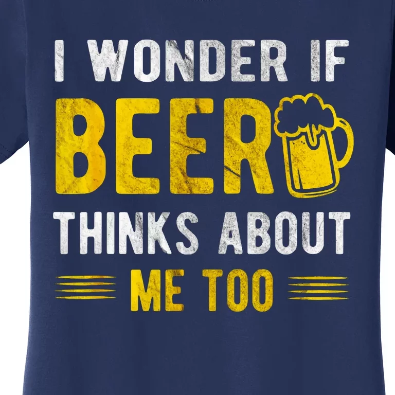 I Wonder If Beer Thinks About Me Too Women's T-Shirt