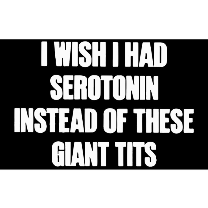 I Wish I Had Serotonin Instead Of These Giant Tits Bumper Sticker