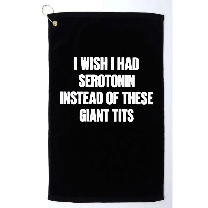 I Wish I Had Serotonin Instead Of These Giant Tits Platinum Collection Golf Towel