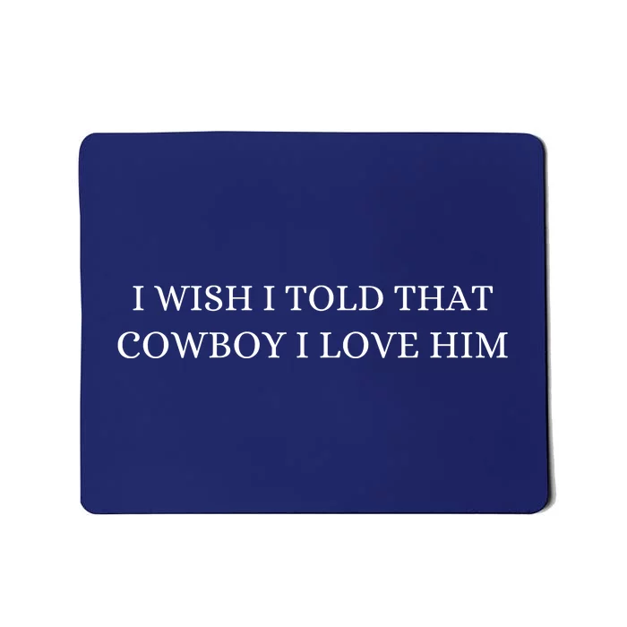 I Wish I Told That Cowboy I Love Him Mousepad