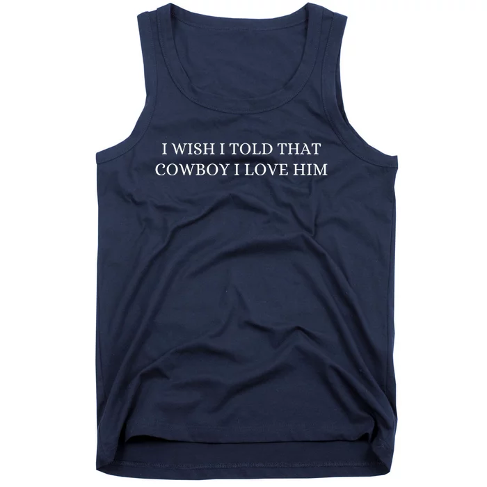 I Wish I Told That Cowboy I Love Him Tank Top