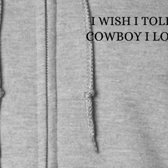 I Wish I Told That Cowboy I Love Him Full Zip Hoodie