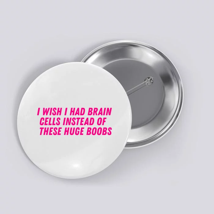 I Wish I Had Brain Cells Instead Of These Huge Boobs Button